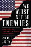 We Must Not Be Enemies di Michael Austin edito da Rowman & Littlefield