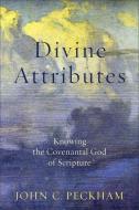 Divine Attributes: Knowing the Covenantal God of Scripture di John C. Peckham edito da BAKER ACADEMIC