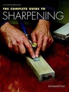 The Complete Guide to Sharpening di Leonard Lee edito da TAUNTON PR