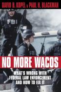 No More Wacos: What's Wrong with Federal Law Enforcement and How to Fix It di David Kopel, Paul H. Blackman edito da PROMETHEUS BOOKS
