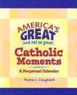 Americas Great (and Not So Great) Catholic Moments di Thomas J. Craughwell edito da Our Sunday Visitor (IN)