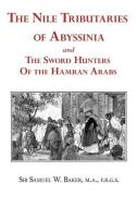 The Nile Tributaries of Abyssinia and the Sword Hunters of the Hamran Arabs di Samuel White Baker edito da Arc Manor