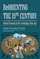 Reorienting the 19th Century di Andre Gunder Frank edito da Routledge
