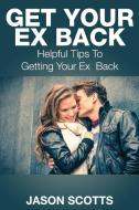 Get Your Ex Back di Jason Scotts edito da Speedy Publishing LLC
