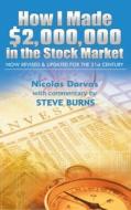 How I Made $2,000,000 in the Stock Market: Now Revised & Updated for the 21st Century di Darvas Nicolas, Steve Burns edito da WWW.BNPUBLISHING.COM