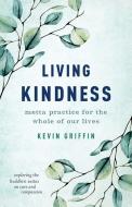 Living Kindness: Metta Practice for the Whole of Our Lives di Kevin Griffin edito da SHAMBHALA