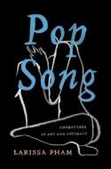 Pop Song: Adventures in Art and Intimacy di Larissa Pham edito da CATAPULT