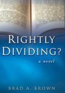 Rightly Dividing? di Brad A. Brown edito da XULON PR