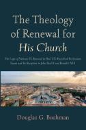 The Theology of Renewal for His Church di Douglas G. Bushman edito da Pickwick Publications