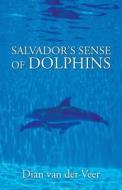Salvador\'s Sense Of Dolphins di Dian Van Der Veer edito da America Star Books