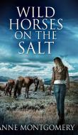 Wild Horses On The Salt di Anne Montgomery edito da BLURB INC