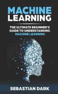 Machine Learning: The Ultimate Beginner's Guide to Understanding Machine Learning di Sebastian Dark edito da LIGHTNING SOURCE INC