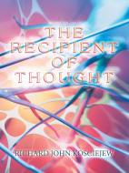 The Recipient of Thought di Richard John Kosciejew edito da AuthorHouse