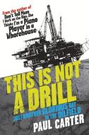 This Is Not a Drill: Just Another Glorious Day in the Oilfield di Paul Carter edito da ALLEN & UNWIN