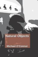 Natural Objects di Michael O'Connor edito da INDEPENDENTLY PUBLISHED
