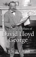 The Financial Affairs of David Lloyd George di Ian Ivatt edito da Welsh Academic Press