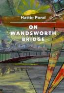 On Wandsworth Bridge di Hattie Pond edito da Sylph Editions