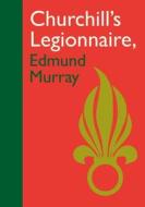 Churchill's Legionnaire Edmund Murray di Bill Murray edito da Unicorn Publishing Group