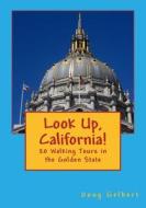 Look Up, California!: 20 Walking Tours in the Golden State di Doug Gelbert edito da Cruden Bay Books