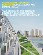 Social Infrastructure: New York: Douglas Durst and Bjarke Ingels di James Andrachuk, Nina Rappaport edito da YALE SCHOOL OF ARCHITECTURE