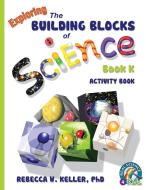 Exploring the Building Blocks of Science Book K Activity Book di Phd Rebecca W. Keller edito da Gravitas Publications, Inc.