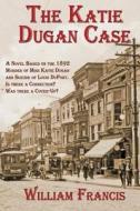 The Katie Dugan Case di William Francis edito da Moonshine Cove Publishing, LLC
