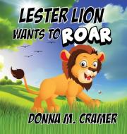 Lester Lion Wants to Roar di Donna M. Cramer edito da Kirk House Publishers