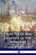 Hero Tales and Legends of the Serbians: A Collection of Serbian Folklore, Fairy Tales and Poetry, with a History of Serbian Culture di Woislav M. Petrovitch edito da Createspace Independent Publishing Platform