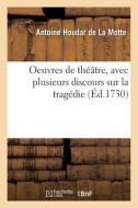 Oeuvres De Theatre, Avec Plusieurs Discours Sur La Tragedie di DE LA MOTTE-A edito da Hachette Livre - BNF