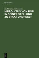 Hippolytus von Rom in seiner Stellung zu Staat und Welt di Karl Johannes Neumann edito da De Gruyter
