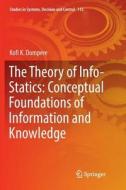 The Theory of Info-Statics: Conceptual Foundations of Information and Knowledge di Kofi K. Dompere edito da Springer International Publishing