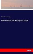 How to Write the History of a Parish di John Charles Cox edito da hansebooks