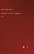 History of Civilization in England di Henry Thomas Buckle edito da Outlook Verlag