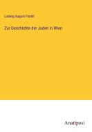 Zur Geschichte der Juden in Wien di Ludwig August Frankl edito da Anatiposi Verlag