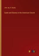 Caste and Slavery in the American Church di John Jay, H. Bayley edito da Outlook Verlag