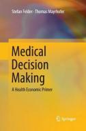 Medical Decision Making di Stefan Felder, Thomas Mayrhofer edito da Springer-verlag Berlin And Heidelberg Gmbh & Co. Kg
