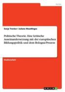 Politische Theorie. Eine kritische Auseinandersetzung mit der europäischen Bildungspolitik und dem Bologna-Prozess di Sonja Trenker, Juliane Waedtleges edito da GRIN Publishing