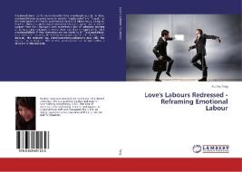 Love's Labours Redressed - Reframing Emotional Labour di Audrey Tang edito da LAP Lambert Academic Publishing