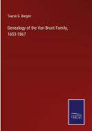 Genealogy of the Van Brunt Family, 1653-1867 di Teunis G. Bergen edito da Salzwasser-Verlag GmbH