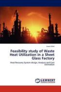 Feasibility study of Waste Heat Utilization in a Sheet Glass Factory di Inam Ullah edito da LAP Lambert Academic Publishing