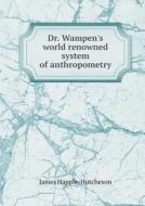 Dr. Wampen's World Renowned System Of Anthropometry di James Happle-Hutcheson edito da Book On Demand Ltd.