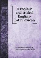 A Copious And Critical English-latin Lexicon di Joseph Esmond Riddle edito da Book On Demand Ltd.