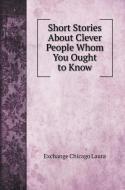 Short Stories About Clever People Whom You Ought to Know di Exchange Chicago Laura edito da Book on Demand Ltd.