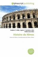 Histoire De Nimes di #Miller,  Frederic P. Vandome,  Agnes F. Mcbrewster,  John edito da Vdm Publishing House