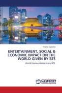 ENTERTAINMENT, SOCIAL & ECONOMIC IMPACT ON THE WORLD GIVEN BY BTS di Imesha Jayaratne edito da LAP LAMBERT Academic Publishing