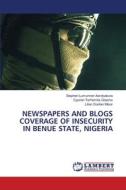 NEWSPAPERS AND BLOGS COVERAGE OF INSECURITY IN BENUE STATE, NIGERIA di Stephen Lumunnen Aondoakura, Cyprian Terhemba Gbasha, Lilian Doofan Mtsor edito da LAP LAMBERT Academic Publishing
