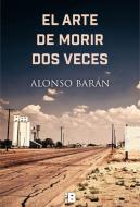 El arte de morir dos veces di Alonso Barán edito da Plan B (Ediciones B)