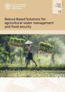 Nature-Based Solutions for Agricultural Water Management and Food Security di Food and Agriculture Organization of the United Nations edito da FOOD & AGRICULTURE ORGN