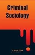 Criminal Sociology di Enrico Ferri edito da Alpha Editions