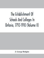 The Establishment Of Schools And Colleges In Ontario, 1792-1910 (Volume Ii) di J. George Hodgins edito da Alpha Editions